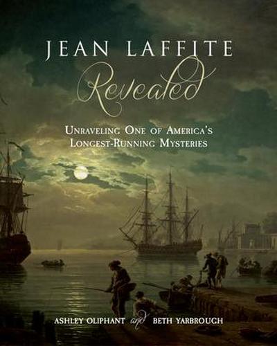 Jean Laffite Revealed: Unraveling One of America’s Longest-Running Mysteries