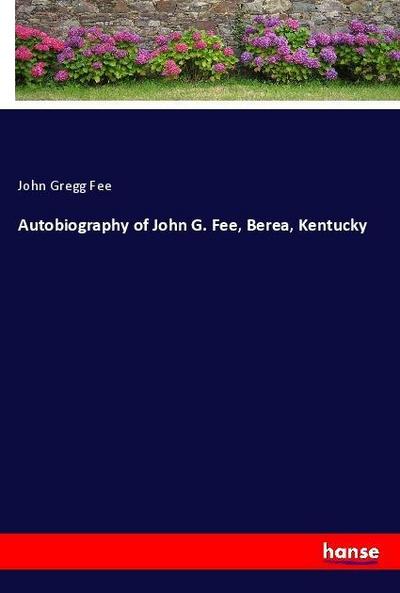 Autobiography of John G. Fee, Berea, Kentucky