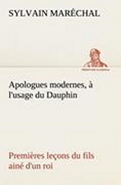 Apologues modernes, à l’usage du Dauphin premières leçons du fils ainé d’un roi