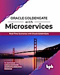 Oracle GoldenGate With Microservices: Real-Time Scenarios with Oracle GoldenGate