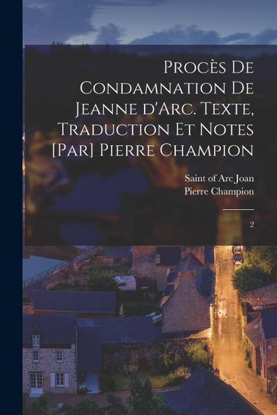 Procès de condamnation de Jeanne d’Arc. Texte, traduction et notes [par] Pierre Champion: 2