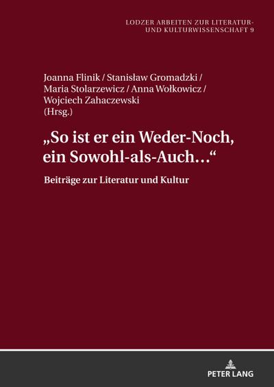 «So ist er ein Weder-Noch, ein Sowohl-als-Auch…»: Beiträge zur Literatur und Kultur (Lodzer Arbeiten zur Literatur- und Kulturwissenschaft, Band 9)