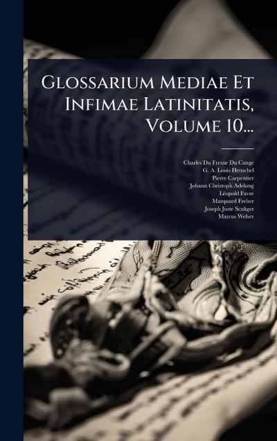 Glossarium Mediae Et Infimae Latinitatis, Volume 10...