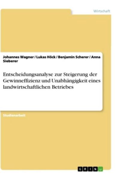 Entscheidungsanalyse zur Steigerung der Gewinneffizienz und Unabhängigkeit eines landwirtschaftlichen Betriebes