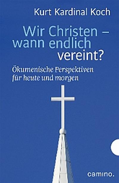 Wir Christen – wann endlich vereint?