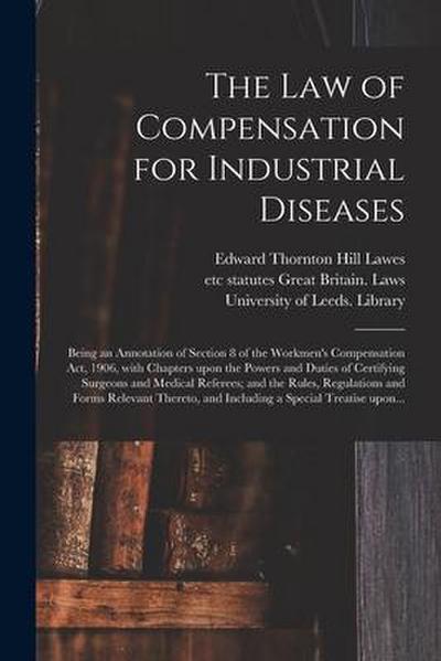 The Law of Compensation for Industrial Diseases: Being an Annotation of Section 8 of the Workmen’s Compensation Act, 1906, With Chapters Upon the Powe