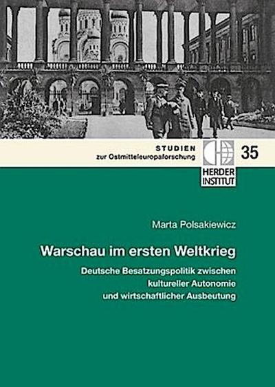 Warschau im ersten Weltkrieg: Deutsche Besatzungspolitik zwischen kultureller Autonomie und wirtschaftlicher Ausbeutung.