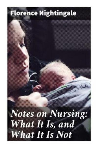Notes on Nursing: What It Is, and What It Is Not