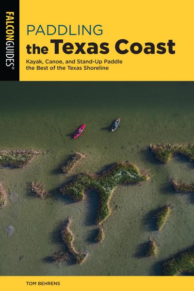 Paddling the Texas Coast: Kayak, Canoe, and Stand-Up Paddle the Best of the Texas Shoreline