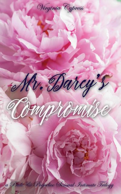 Mr. Darcy’s Compromise: A Pride and Prejudice Sensual Intimate Trilogy