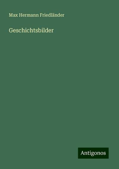 Friedländer, M: Geschichtsbilder