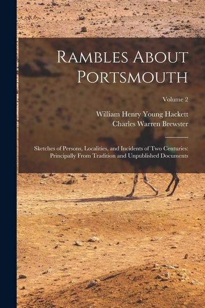 Rambles About Portsmouth: Sketches of Persons, Localities, and Incidents of Two Centuries: Principally From Tradition and Unpublished Documents;