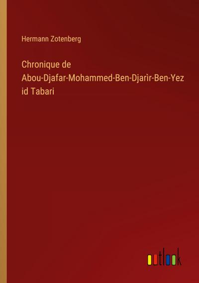 Chronique de Abou-Djafar-Mohammed-Ben-Djarìr-Ben-Yezid Tabari