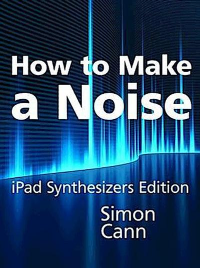 How to Make a Noise: iPad Synthesizers Edition