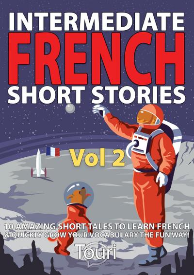 Intermediate French Short Stories: 10 Amazing Short Tales to Learn French & Quickly Grow Your Vocabulary the Fun Way (Learn French for Beginners and Intermediates, #2)