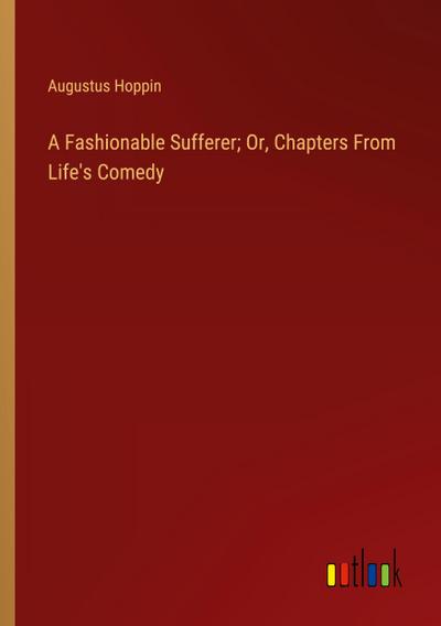 A Fashionable Sufferer; Or, Chapters From Life’s Comedy