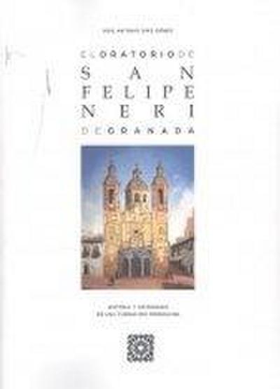 El Oratorio de San Felipe Neri de Granada : historia y patrimonio de una fundación perseguida