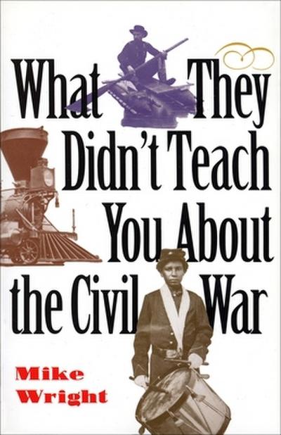 What They Didn’t Teach You About the Civil War