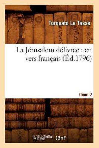 La Jérusalem Délivrée: En Vers Français. Tome 2 (Éd.1796)