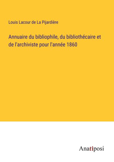 Annuaire du bibliophile, du bibliothécaire et de l’archiviste pour l’année 1860