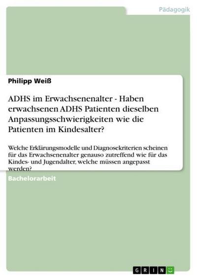 ADHS im Erwachsenenalter - Haben erwachsenen ADHS Patienten dieselben Anpassungsschwierigkeiten wie die Patienten im Kindesalter? - Philipp Weiß