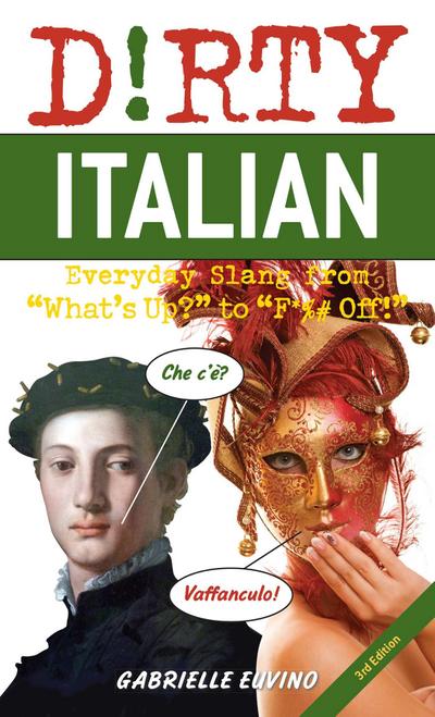 Dirty Italian: Third Edition: Everyday Slang from What’s Up? to F*%# Off!