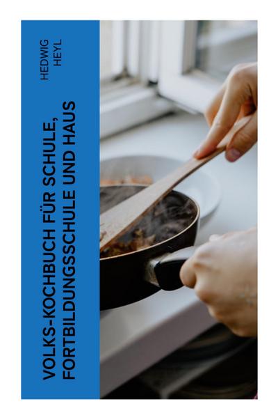 Volks-Kochbuch für Schule, Fortbildungsschule und Haus