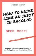 How To Drive Like An Idiot In Bacolod: An Expat’s Experiences of Driving in the Philippines and How to Survive