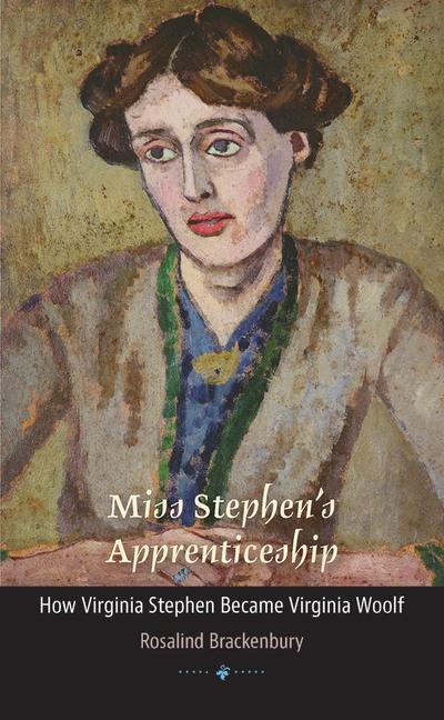 Miss Stephen’s Apprenticeship: How Virginia Stephen Became Virginia Woolf