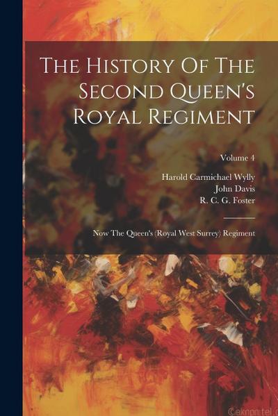 The History Of The Second Queen’s Royal Regiment: Now The Queen’s (royal West Surrey) Regiment; Volume 4