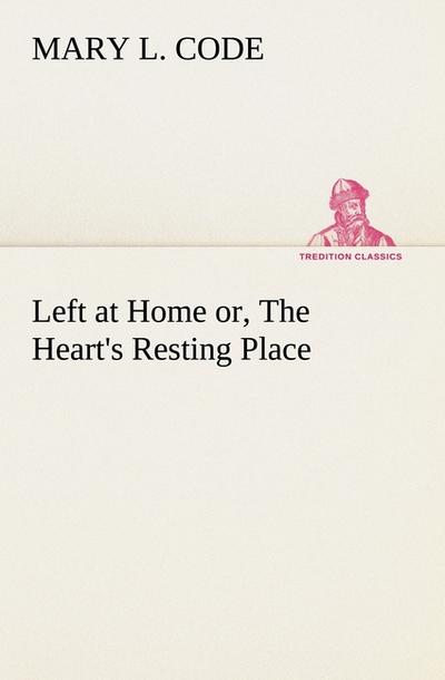 Left at Home or, The Heart’s Resting Place