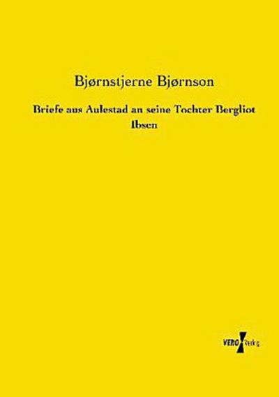 Briefe aus Aulestad an seine Tochter Bergliot Ibsen