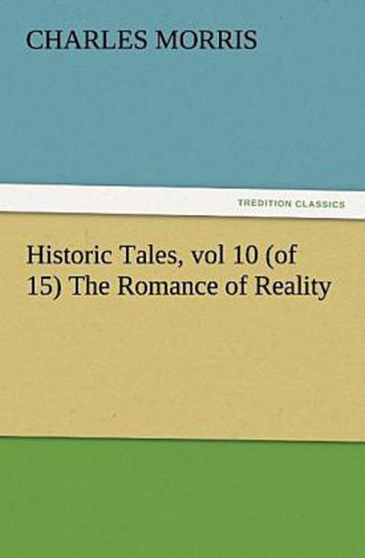 Historic Tales, vol 10 (of 15) The Romance of Reality