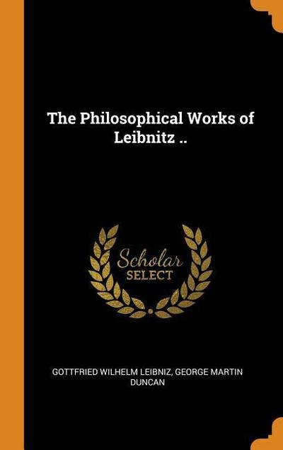 The Philosophical Works of Leibnitz ..