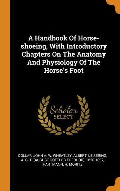 A Handbook of Horse-Shoeing, with Introductory Chapters on the Anatomy and Physiology of the Horse’s Foot