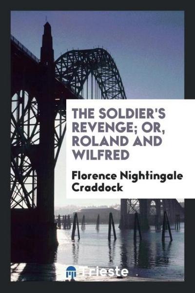 The Soldier’s Revenge; Or, Roland and Wilfred