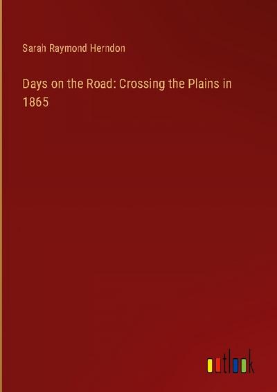 Days on the Road: Crossing the Plains in 1865