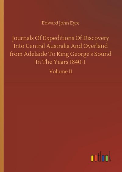 Journals Of Expeditions Of Discovery Into Central Australia And Overland from Adelaide To King George’s Sound In The Years 1840-1