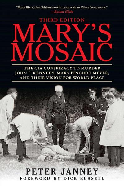 Mary’s Mosaic: The CIA Conspiracy to Murder John F. Kennedy, Mary Pinchot Meyer, and Their Vision for World Peace: Third Edition