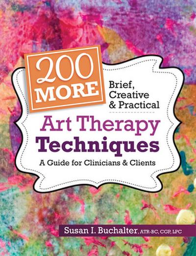 200 More Brief, Creative & Practical Art Therapy Techniques