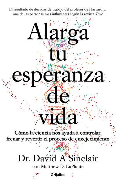Alarga Tu Esperanza de Vida: Cómo La Ciencia Nos Ayuda a Controlar, Frenar Y Revertir El Proceso de Envejecimiento / Lifespan: Why We Age - And Why We Don’t