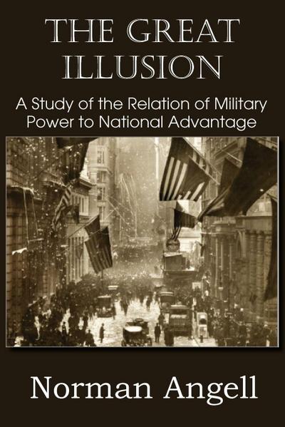 The Great Illusion A Study of the Relation of Military Power to National Advantage