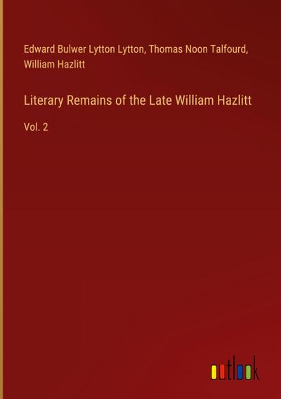 Literary Remains of the Late William Hazlitt