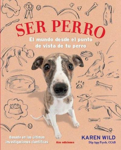 Ser perro : el mundo desde el punto de vista de tu perro