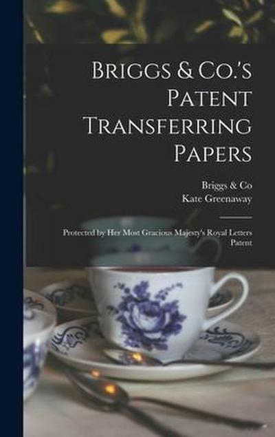 Briggs & Co.’s Patent Transferring Papers: Protected by Her Most Gracious Majesty’s Royal Letters Patent