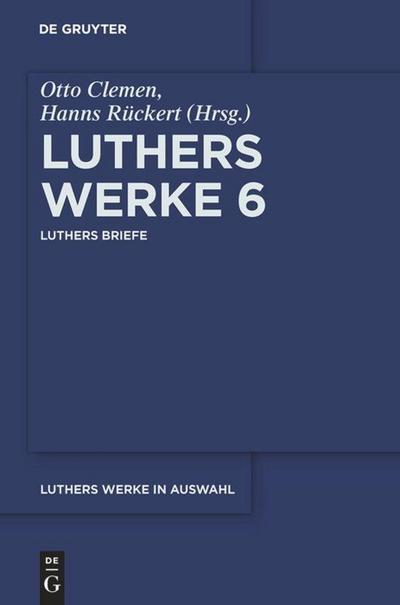 Martin Luther: Luthers Werke in Auswahl Luthers Briefe