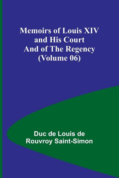 Memoirs of Louis XIV and His Court and of the Regency (Volume 06)