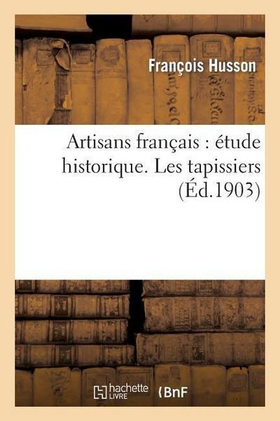 Artisans Français: Étude Historique Les Tapissiers