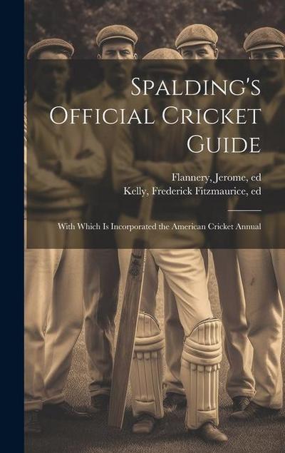 Spalding’s Official Cricket Guide; With Which is Incorporated the American Cricket Annual