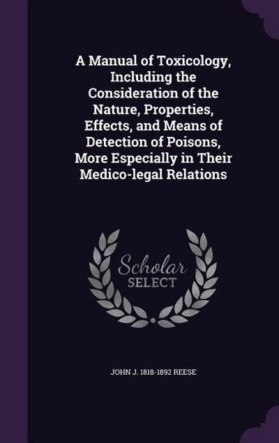 A   Manual of Toxicology, Including the Consideration of the Nature, Properties, Effects, and Means of Detection of Poisons, More Especially in Their